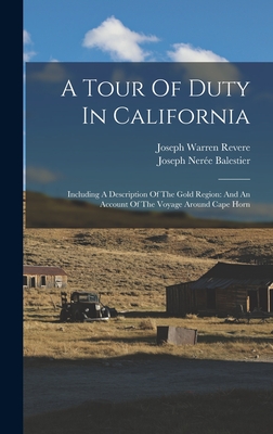 A Tour Of Duty In California: Including A Description Of The Gold Region: And An Account Of The Voyage Around Cape Horn - Revere, Joseph Warren, and Joseph Nere Balestier (Creator)