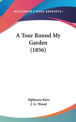 A Tour Round My Garden (1856) - Karr, Alphonse, and Wood, J G (Translated by)