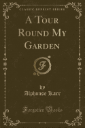 A Tour Round My Garden (Classic Reprint)