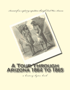 A Tour Through Arizona 1864 to 1865: A History-Bytes Book