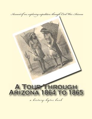 A Tour Through Arizona 1864 to 1865: a history-bytes book - Browne, J Ross