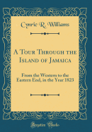 A Tour Through the Island of Jamaica: From the Western to the Eastern End, in the Year 1823 (Classic Reprint)