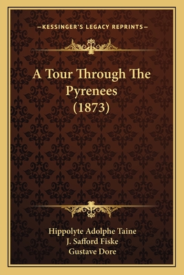 A Tour Through The Pyrenees (1873) - Taine, Hippolyte Adolphe, and Fiske, J Safford (Translated by)