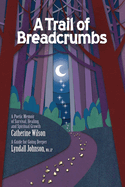 A Trail of Breadcrumbs: A Poetic Memoir of Survival, Healing, and Spiritual Growth - With a Guide for Going Deeper