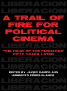 A Trail of Fire for Political Cinema: The Hour of the Furnaces Fifty Years Later