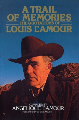 A Trail of Memories: The Quotations of Louis l'Amour - L'Amour, Angelique, and L'Amour, Louis (Foreword by)