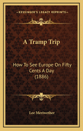 A Tramp Trip: How to See Europe on Fifty Cents a Day (1886)
