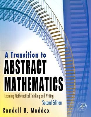 A Transition to Abstract Mathematics: Mathematical Thinking and Writing - Maddox, Randall