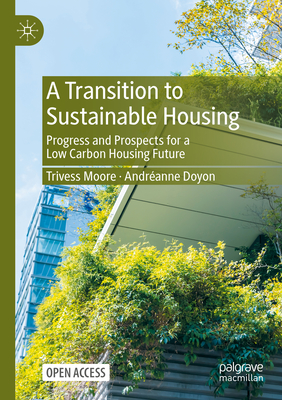 A Transition to Sustainable Housing: Progress and Prospects for a Low Carbon Housing Future - Moore, Trivess, and Doyon, Andranne