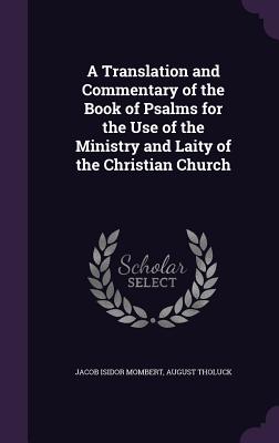 A Translation and Commentary of the Book of Psalms for the Use of the Ministry and Laity of the Chri - Mombert, Jacob Isidor, and Tholuck, August