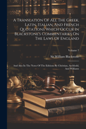 A Translation Of All The Greek, Latin, Italian, And French Quotations Which Occur In Blackstone's Commentaries On The Laws Of England: And Also In The Notes Of The Editions By Christian, Archbold, And Williams; Volume 7