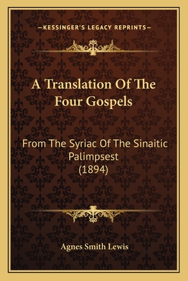 A Translation Of The Four Gospels: From The Syriac Of The Sinaitic Palimpsest (1894) - Lewis, Agnes Smith