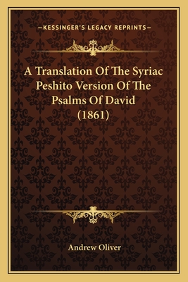 A Translation of the Syriac Peshito Version of the Psalms of David (1861) - Oliver, Andrew