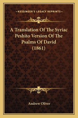 A Translation Of The Syriac Peshito Version Of The Psalms Of David (1861) - Oliver, Andrew