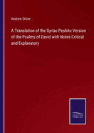 A Translation of the Syriac Peshito Version of the Psalms of David with Notes Critical and Explanatory