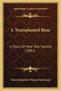 A Transplanted Rose: A Story of New York Society (1882)