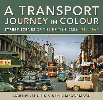 A Transport Journey in Colour: Street Scenes of the British Isles 1949 - 1969 - Jenkins, Martin, and McCormack, Kevin