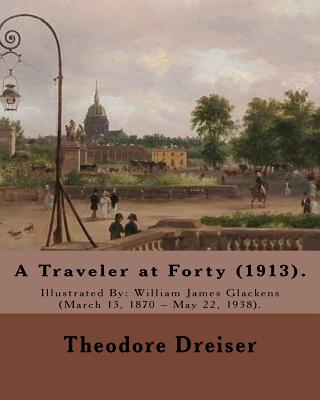 A Traveler at Forty (1913). by: Theodore Dreiser, Illustrated By: William Glackens: Theodore Herman Albert Dreiser ( August 27, 1871 - December 28, 1945) Was an American Novelist and Journalist of the Naturalist School. in 1930 He Was Nominated to the... - Dreiser, Theodore, and Glackens, William