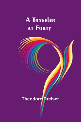 A Traveler at Forty - Dreiser, Theodore