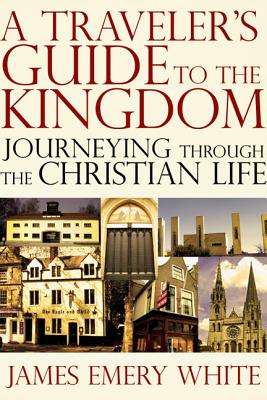 A Traveler's Guide to the Kingdom: Journeying Through the Christian Life - White, James Emery