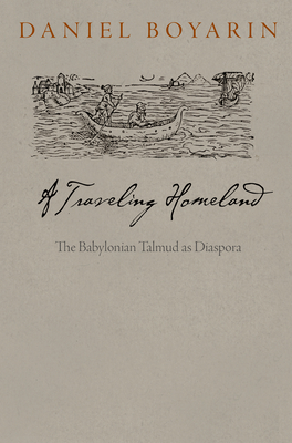A Traveling Homeland: The Babylonian Talmud as Diaspora - Boyarin, Daniel
