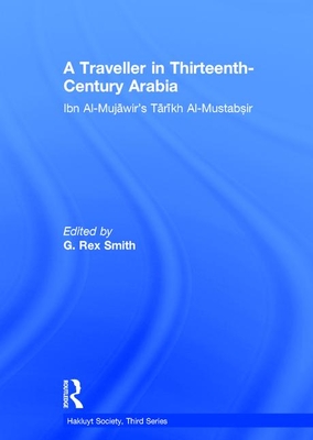 A Traveller in Thirteenth-Century Arabia / Ibn Al-Mujawir's Tarikh Al-Mustabsir - Smith, G Rex (Translated by)