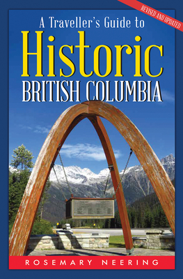 A Traveller's Guide to Historic British Columbia - Neering, Rosemary