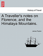 A Traveller's Notes on Florence, and the Himalaya Mountains. - Peyton, James