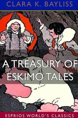 A Treasury of Eskimo Tales (Esprios Classics): Illustrated by George Carlson - Bayliss, Clara K