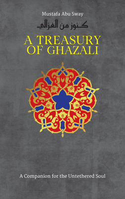 A Treasury of Ghazali - Al-Ghazali, Abu Hamid, and Sway, Mustafa Abu (Translated by)