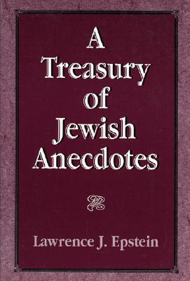 A Treasury of Jewish Anecdotes - Epstein, Lawrence J, MD