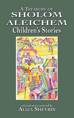 A Treasury of Sholom Aleichem Children's Stories - Shevrin, Aliza (Translated by)