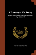 A Treasury of War Poetry: British and American Poems of the World War 1914-1917