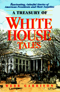 A Treasury of White House Tales: Fascinating, Colorful Stories of American Presidents and Their Families