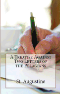 A Treatise Against Two Letters of the Pelagians