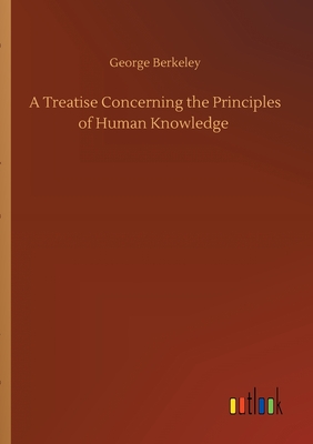 A Treatise Concerning the Principles of Human Knowledge - Berkeley, George