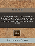 A Treatise of Benignity Written by Father Francis Arias ... in His Second Parte of the Imitation of Christ Our Lord; Translated Into English. (1630)