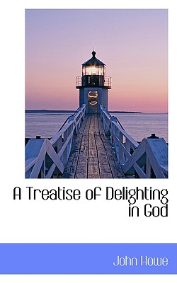 A Treatise of Delighting in God - Howe, John