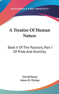 A Treatise Of Human Nature: Book II Of The Passions, Part I Of Pride And Humility