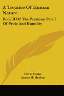 A Treatise Of Human Nature: Book II Of The Passions, Part I Of Pride And Humility