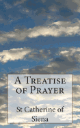 A Treatise of Prayer - Thorold, Algar (Translated by), and Of Siena, St Catherine