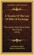 A Treatise of the Law of Bills of Exchange: Promissory Notes, Bank-Notes and Checks