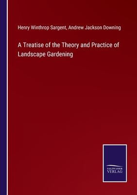 A Treatise of the Theory and Practice of Landscape Gardening - Sargent, Henry Winthrop, and Downing, Andrew Jackson