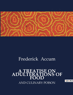 A Treatise on Adulterations of Food: And Culinary Poison