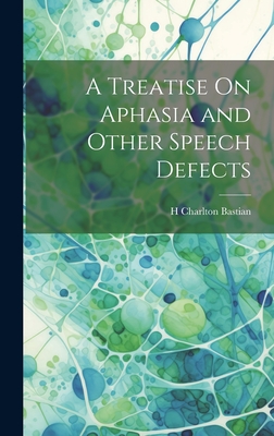 A Treatise On Aphasia and Other Speech Defects - Bastian, H Charlton