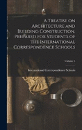 A Treatise on Architecture and Building Construction, Prepared for Students of the International Correspondence Schools; Volume 5