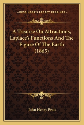 A Treatise on Attractions, Laplace's Functions and the Figure of the Earth (1865) - Pratt, John Henry