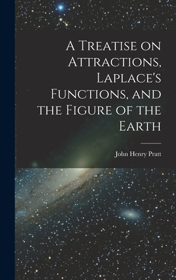 A Treatise on Attractions, Laplace's Functions, and the Figure of the Earth - Pratt, John Henry