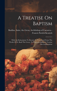 A Treatise On Baptism: With An Exhortation To Receive It, Translated From The Works Of St. Basil The Great, To Which Is Added A Treatise On Confirmation