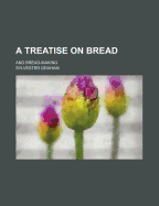 A Treatise on Bread; And Bread-Making